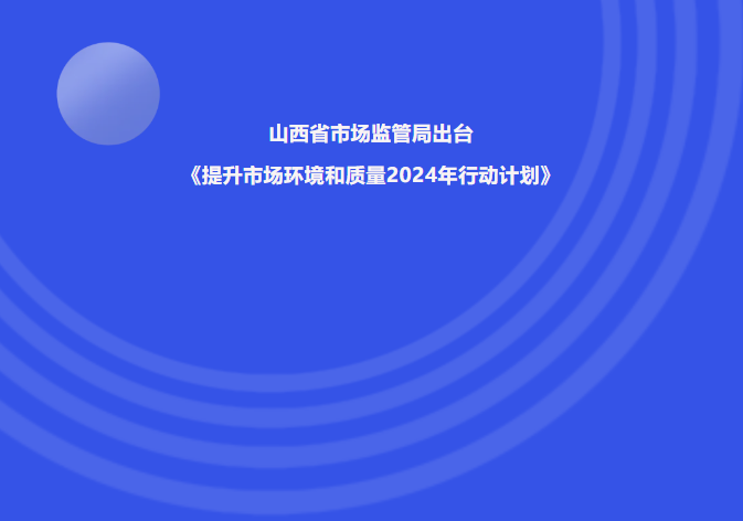 山西省市場監管局出臺《提升市場環境和質量2024年行動計劃》